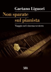 “Non sparate sul pianista” Viaggio nel cinema western con Agostino Matranga, di Gaetano Liguori