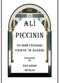 “Alì Piccinin. Un Mortegiano Pascià di Algeri” di Riccardo Nicolai