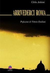 “Arrivederci Roma” di Clelia Arduini